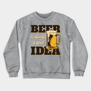 Beer Is Always a Good Idea Crewneck Sweatshirt